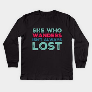 She who wanders isn't always lost Not All Who Wander Are Lost text based wanderer Kids Long Sleeve T-Shirt